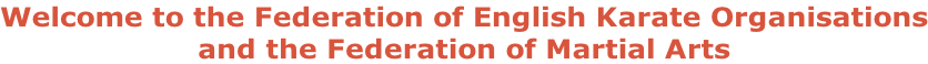 Welcome to the Federation of English Karate Organisations and the Federation of Martial Arts